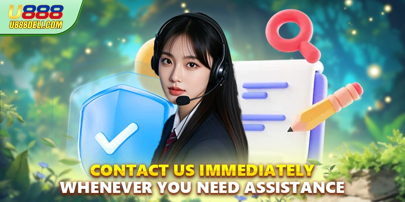 Contact Us immediately whenever you need assistance