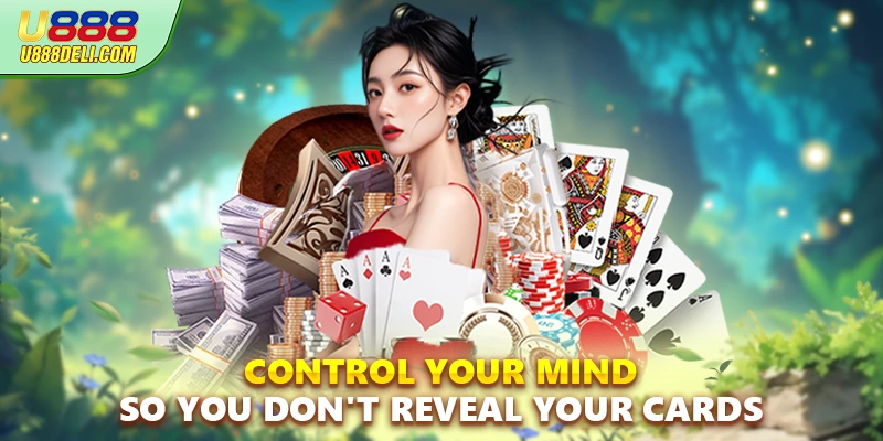 Control your mind so you don't reveal your cards